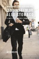 44 Soluzioni veloci ed efficaci per la diarrea e i dolori allo stomaco: 44 Ricette per aiutarti a recuperare in poco tempo