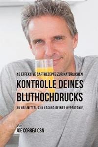 bokomslag 45 effektive Saftrezepte zur natürlichen Kontrolle deines Bluthochdrucks: 45 Heilmittel zur Lösung deiner Hypertonie