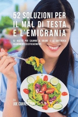 Joe Correa - 52 Soluzioni Per Il Mal Di Testa E L'emicrania: 52 Ricette Per Calmare Il Dolore E La Sofferenza Velocemente Ed Efficacemente, Häftad