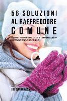 bokomslag 56 Soluzioni Al Raffreddore Comune: 56 Ricette Per Prevenire E Curare Il Raffreddore Comune Velocemente Senza Pillole O Medicine