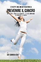 bokomslag 61 Ricette Biologiche Per Aiutare A Prevenire Il Cancro: Rafforzano E Stimola Naturalmente Il Sistema Immunitario Per Combattere Il Cancro