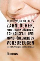 bokomslag 36 Rezepte, die dir helfen Zahnlöcher, Zahnfleischentzündungen, Zahnausfall und Mundhöhlenkrebs vorzubeugen: Die komplett natürliche Lösung zu deinen