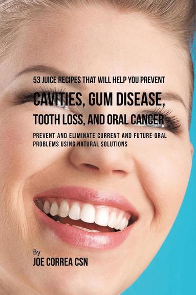 bokomslag 53 Juice Recipes That Will Help You Prevent Cavities, Gum Disease, Tooth Loss, and Oral Cancers
