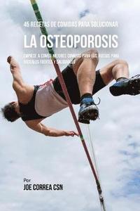 bokomslag 45 Recetas De Comidas Para Solucionar La Osteoporosis: Empiece A Comer Mejores Comidas Para Sus Huesos Para Hacerlos Fuertes Y Saludables
