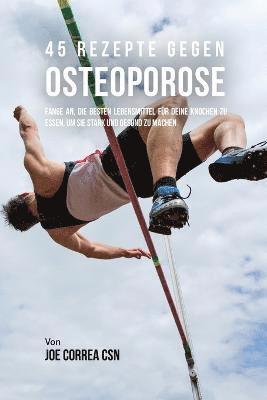 Joe Correa - 45 Rezepte gegen Osteoporose: Fange an, die besten Lebensmittel für deine Knochen zu essen, um sie stark und gesund zu machen, Häftad