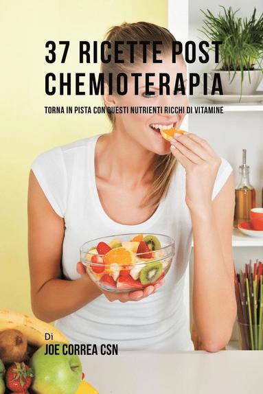 bokomslag 37 Ricette Post Chemioterapia: Torna In Pista Con Questi Nutrienti Ricchi Di Vitamine