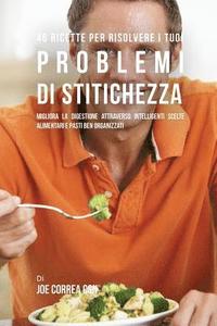 bokomslag 46 Ricette Per Risolvere I Tuoi Problemi Di Stitichezza: Migliora La Digestione Attraverso Intelligenti Scelte Alimentari E Pasti Ben Organizzati