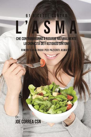 bokomslag 61 Ricette Contro L'asma Che Contribuiranno A Ridurre Naturalmente La Cronicità Dei Fastidiosi Sintomi