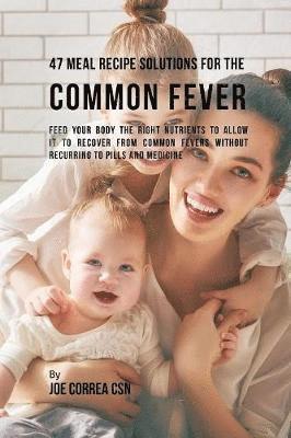 bokomslag 47 Meal Recipe Solutions for the Common Fever