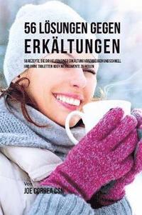 bokomslag 56 Lösungen gegen Erkältungen: 56 Rezepte, die dir helfen einer Erkältung vorzubeugen und schnell und ohne Tabletten oder Medikamente zu heilen
