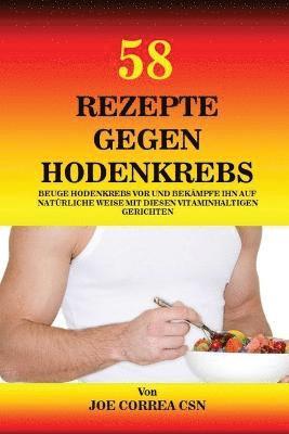 bokomslag 58 Rezepte gegen Hodenkrebs: Beuge Hodenkrebs vor und bekämpfe ihn auf natürliche Weise mit diesen vitaminhaltigen Gerichten