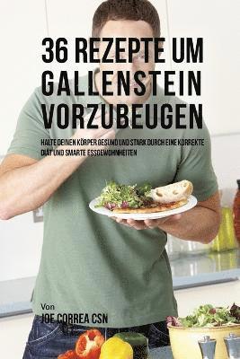 bokomslag 36 Rezepte um Gallenstein vorzubeugen: Halte deinen Körper gesund und stark durch eine korrekte Diät und smarte Essgewohnheiten