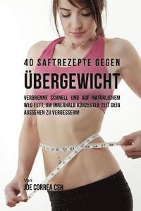 bokomslag 40 Saftrezepte gegen Übergewicht: Verbrenne schnell und auf natürlichem Weg Fett, um innerhalb kürzester Zeit dein Aussehen zu verbessern