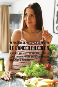 bokomslag 38 Recettes de Repas pour combattre le Cancer du Colon: Aliments emballés de vitamines dont le corps a besoin pour se battre sans l'aide de médicament