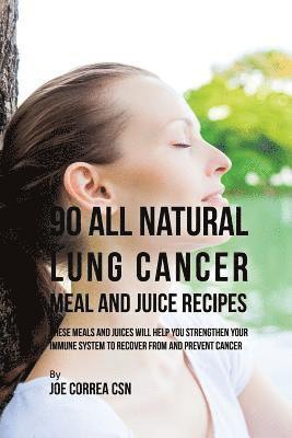 bokomslag 90 All Natural Lung Cancer Meal and Juice Recipes