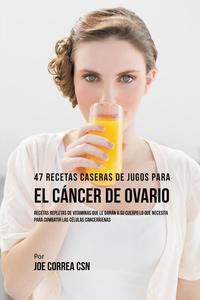 bokomslag 47 Recetas Caseras de Jugos Para el Cncer de Ovario