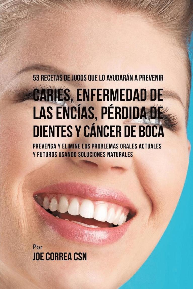 Joe Correa - 53 Recetas de Jugos Que Lo Ayudarán a Prevenir Caries, Enfermedad de las Encías, Pérdida de Dientes y Cáncer de Boca, Häftad