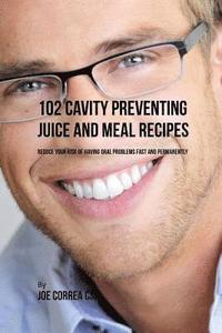bokomslag 102 Cavity Preventing Juice and Meal Recipes