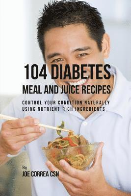 Joe Correa - 104 Diabetes Meal and Juice Recipes, Häftad