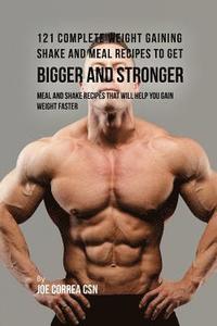 bokomslag 121 Complete Weight Gaining Shake and Meal Recipes to Get Bigger and Stronger