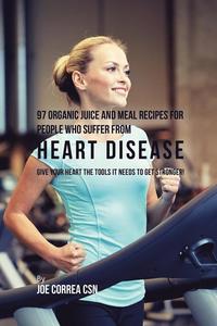bokomslag 97 Organic Juice and Meal Recipes For People Who Suffer From Heart Disease