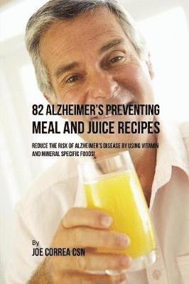 bokomslag 82 Alzheimer's Preventing Meal and Juice Recipes