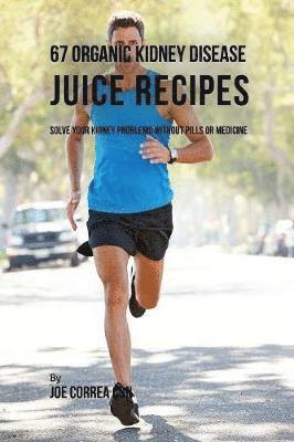 bokomslag 67 Organic Kidney Disease Juice Recipes