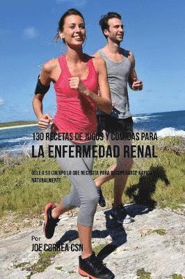 Joe Correa - 130 Recetas de Jugos Y Comidas Para La Enfermedad Renal, Häftad