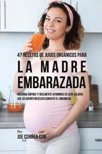 bokomslag 47 Recetas de Jugos Orgnicos Para la Madre Embarazada