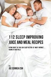 bokomslag 112 Sleep Improving Juice and Meal Recipes