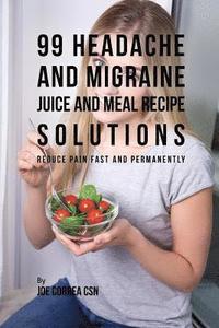 bokomslag 99 Headache and Migraine Juice and Meal Recipe Solutions