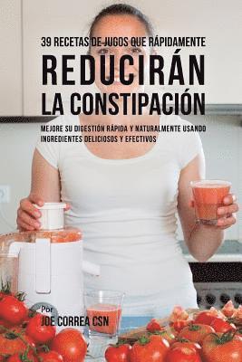 Joe Correa - 39 Recetas de Jugos Que Rápidamente Reducirán la Constipación, Häftad