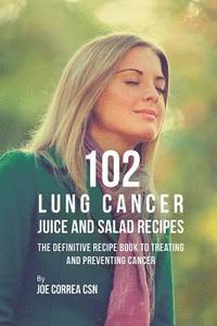 bokomslag 102 Lung Cancer Juice and Salad Recipes