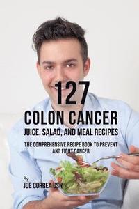 bokomslag 127 Colon Cancer Juice, Salad, and Meal Recipes
