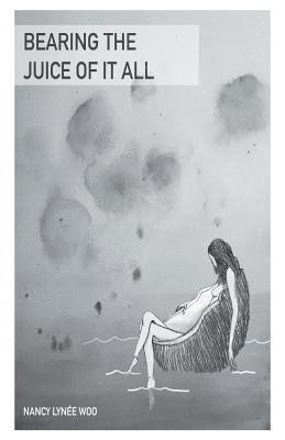 Nancy Lynée Woo - Bearing the Juice of It All, Häftad