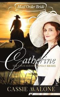 bokomslag Mail Order Bride: Catherine: The Courageous Orphan Brides (Western Historical Romance)