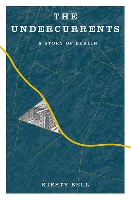 Kirsty Bell - The Undercurrents: A Story of Berlin, Häftad