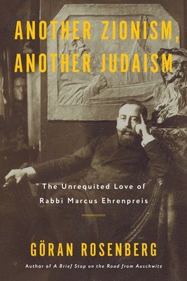 Another Zionism, Another Judaism: The Unrequited Love of Rabbi Marcus Ehrenpreis 1