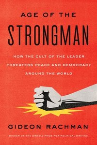 bokomslag The Age of the Strongman: How the Cult of the Leader Threatens Democracy Around the World