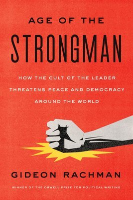 bokomslag The Age of the Strongman: How the Cult of the Leader Threatens Democracy Around the World