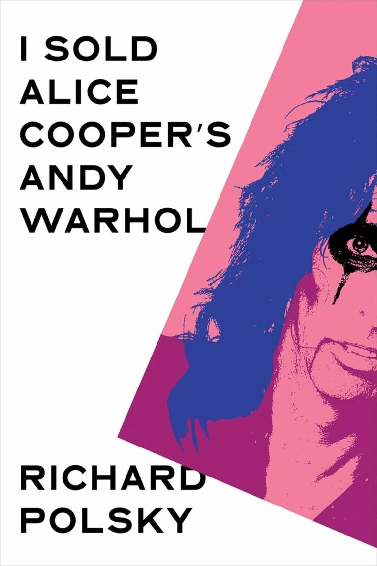 Richard Polsky - I Sold Alice Cooper's Andy Warhol, Inbunden