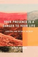 Samar Yazbek - Your Presence Is a Danger to Your Life: Voices of Survival and Witness in Gaza, Häftad