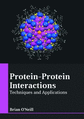 Brian O'Neill - Protein-Protein Interactions: Techniques and Applications, Inbunden