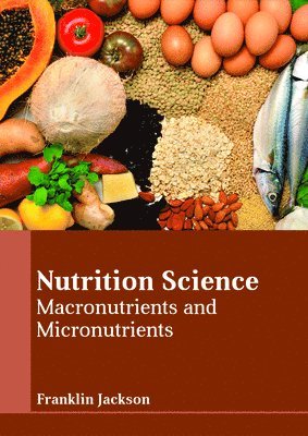 Franklin Jackson - Nutrition Science: Macronutrients and Micronutrients, Inbunden