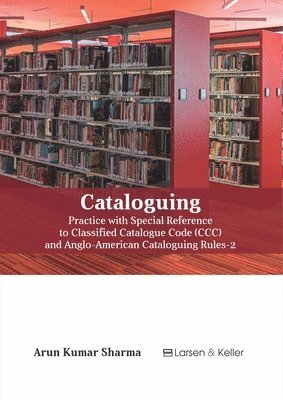Arun Kumar Sharma - Cataloguing: Practice with Special Reference to Classified Catalogue Code (CCC) and Aacr-2 (Revised), Inbunden