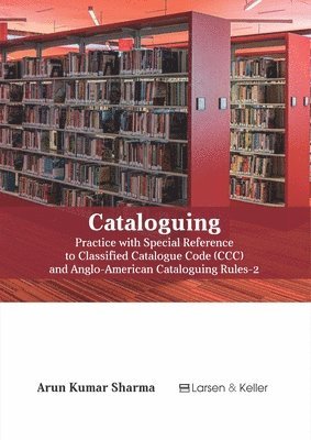 Cataloguing: Practice with Special Reference to Classified Catalogue Code (CCC) and Aacr-2 (Revised) 1