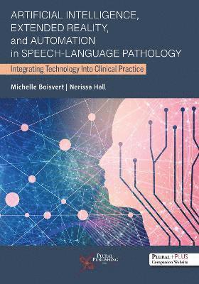 bokomslag Artificial Intelligence, Extended Reality, and Automation in Speech-Language Pathology: Integrating Technology Into Clinical Practice