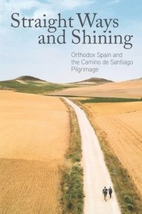 bokomslag Straight Ways and Shining: Orthodox Spain and the Camino de Santiago Pilgrimage