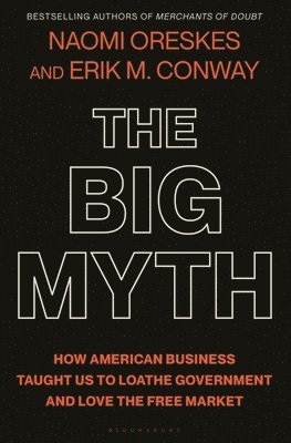 bokomslag The Big Myth: How American Business Taught Us to Loathe Government and Love the Free Market