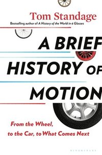 bokomslag A Brief History of Motion: From the Wheel, to the Car, to What Comes Next